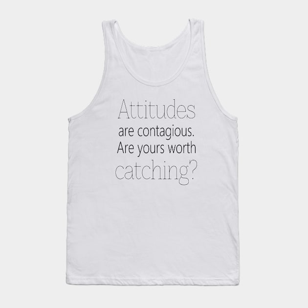 Attitudes are contagious. Are yours worth catching? Tank Top by FlyingWhale369